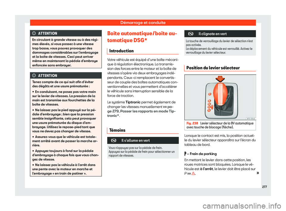 Seat Alhambra 2020  Manuel du propriétaire (in French)  Démarrage et conduite
ATTENTION
En circulant à grande vitesse ou à des régi-
mes él e
vés, si vous passez à une vitesse
trop basse, vous pouvez provoquer des
dommages considérables sur l’emb