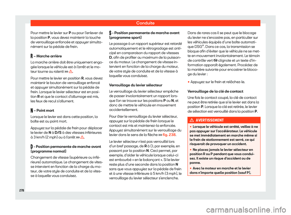 Seat Alhambra 2020  Manuel du propriétaire (in French)  Conduite
Pour mettre le levier sur P ou pour l ’
enlever de
la position P, vous devez maintenir la touche
de verrouillage enfoncée et appuyer simulta-
nément sur la pédale de frein.
�  – Mar