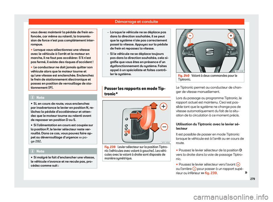 Seat Alhambra 2020  Manuel du propriétaire (in French)  Démarrage et conduite
vous devez maintenir la pédale de frein en-
f
oncée
, car même au ralenti, la transmis-
sion de force n’est pas complètement inter-
rompue.
