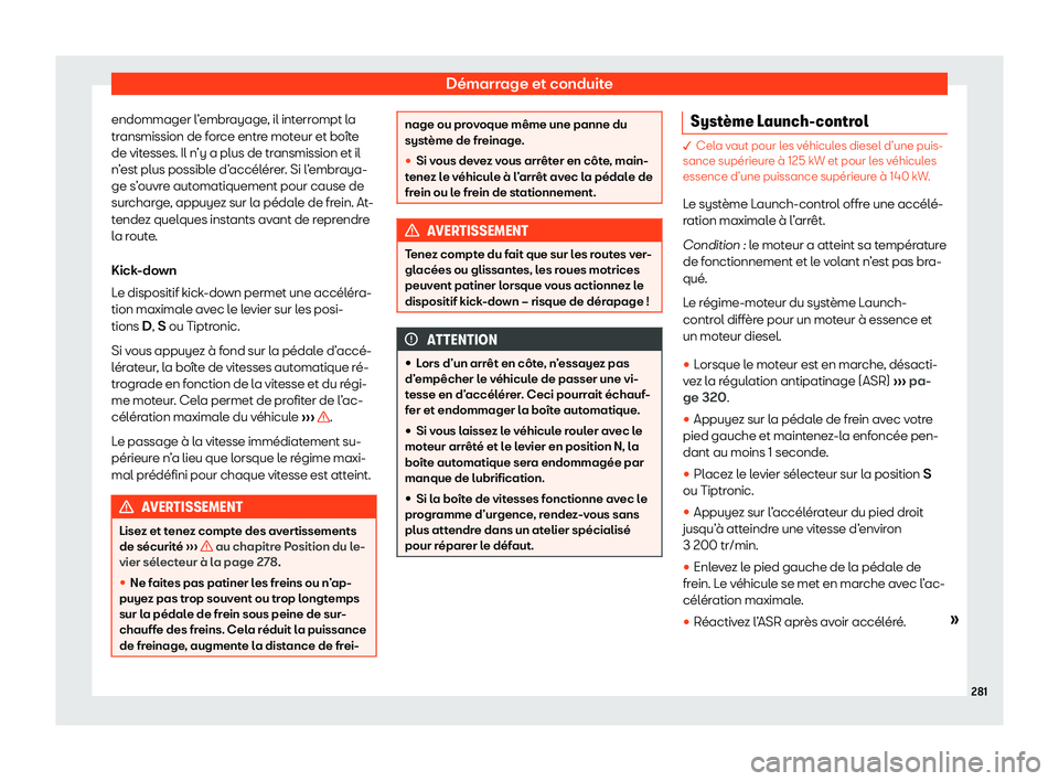 Seat Alhambra 2020  Manuel du propriétaire (in French)  Démarrage et conduite
endommager l’embrayage, il interrompt la
tr ansmission de f
orce entre moteur et boîte
de vitesses. Il n’y a plus de transmission et il
n’est plus possible d’accélére