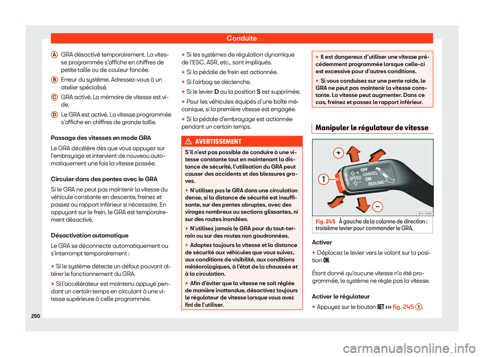 Seat Alhambra 2020  Manuel du propriétaire (in French)  Conduite
GRA désactivé temporairement. La vites-
se pr ogr
ammée s’affiche en chiffres de
petite taille ou de couleur foncée.
Erreur du système. Adressez-vous à un
atelier spécialisé.
GRA ac