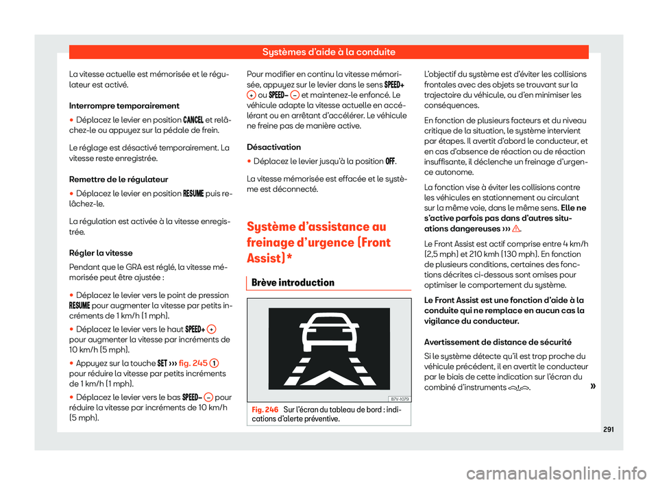 Seat Alhambra 2020  Manuel du propriétaire (in French)  Systèmes d’aide à la conduite
La vitesse actuelle est mémorisée et le régu-
l at
eur est activé.
Interrompre temporairement
