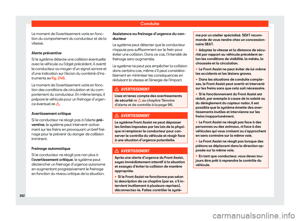 Seat Alhambra 2020  Manuel du propriétaire (in French)  Conduite
Le moment de l’avertissement varie en fonc-
tion du comport ement du conduct
eur et de la
vitesse.
Alerte préventive
Si le système détecte une collision éventuelle
avec le véhicule ou 