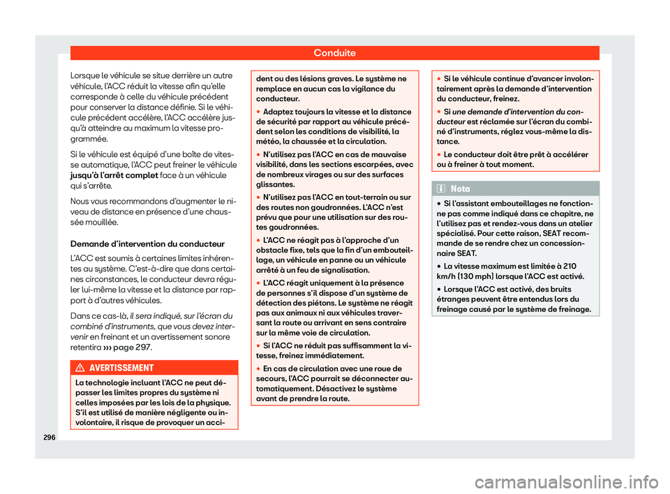 Seat Alhambra 2020  Manuel du propriétaire (in French)  Conduite
Lorsque le véhicule se situe derrière un autre
v éhicul
e, l’ACC réduit la vitesse afin qu’elle
corresponde à celle du véhicule précédent
pour conserver la distance définie. Si l
