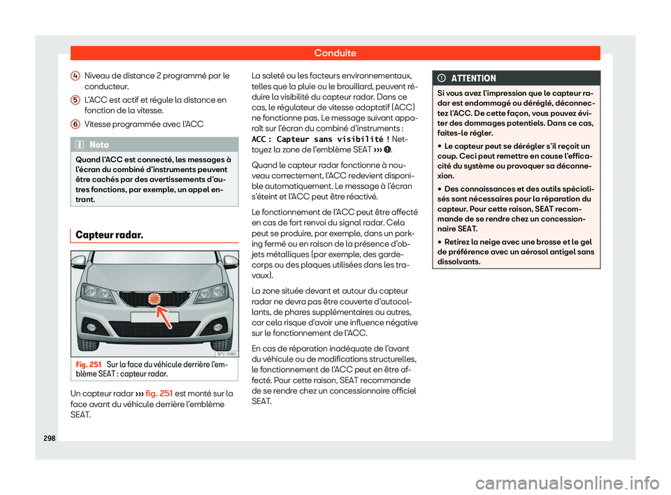 Seat Alhambra 2020  Manuel du propriétaire (in French)  Conduite
Niveau de distance 2 programmé par le
conduct eur
.
L’ACC est actif et régule la distance en
fonction de la vitesse.
Vitesse programmée avec l’ACC Nota
Quand l’ACC est connecté, les