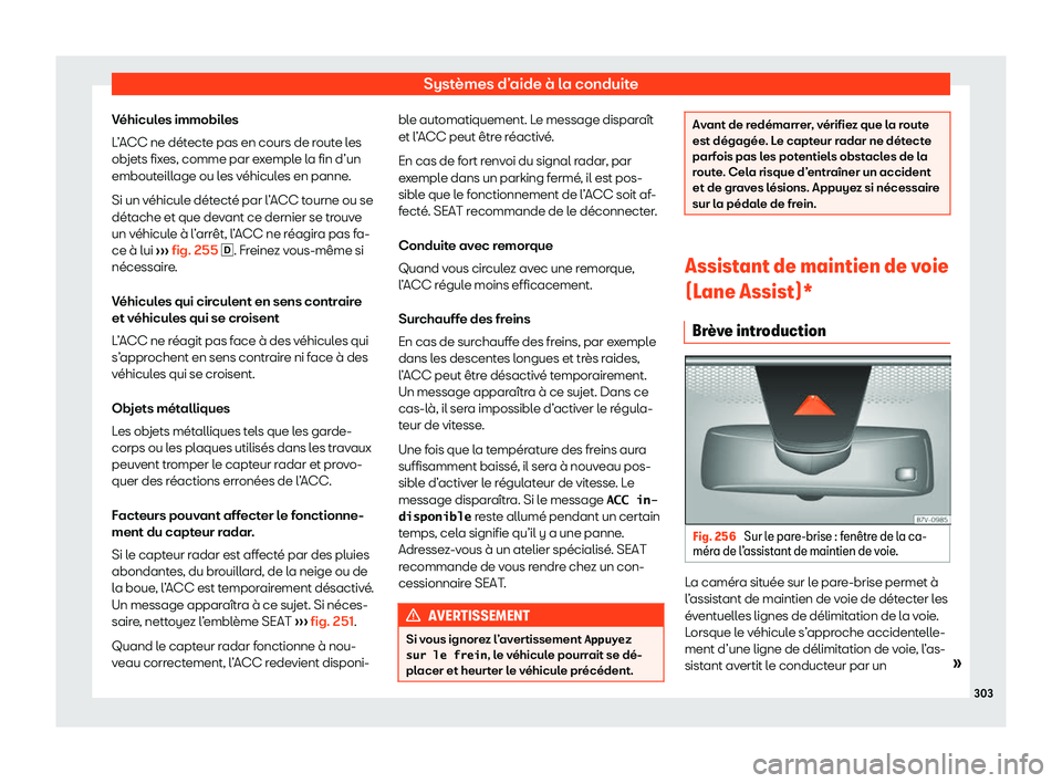 Seat Alhambra 2020  Manuel du propriétaire (in French)  Systèmes d’aide à la conduite
Véhicules immobiles
L ’
ACC ne détecte pas en cours de route les
objets fixes, comme par exemple la fin d’un
embouteillage ou les véhicules en panne.
Si un vé