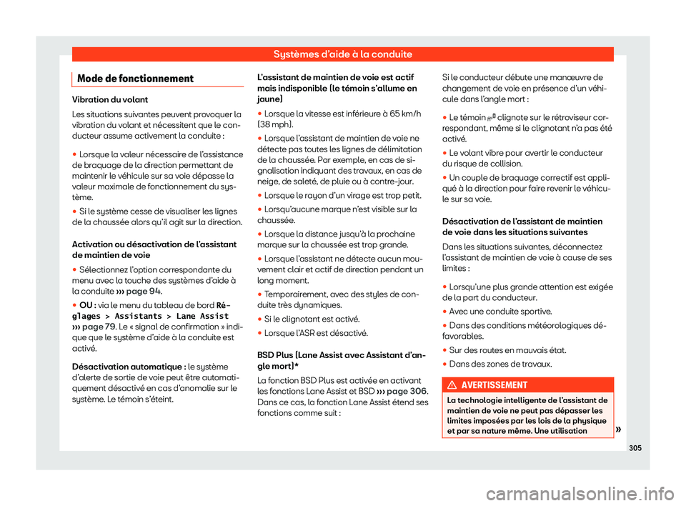 Seat Alhambra 2020  Manuel du propriétaire (in French)  Systèmes d’aide à la conduite
Mode de fonctionnement Vibration du volant
L
es sit
uations suivantes peuvent provoquer la
vibration du volant et nécessitent que le con-
ducteur assume activement l