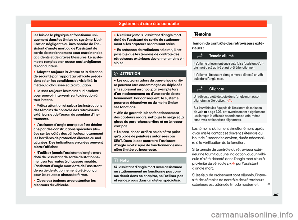 Seat Alhambra 2020  Manuel du propriétaire (in French)  Systèmes d’aide à la conduite
les lois de la physique et fonctionne uni-
quement dans l
es limit
es du système. L’uti-
lisation négligente ou involontaire de l’as-
sistant d’angle mort ou 