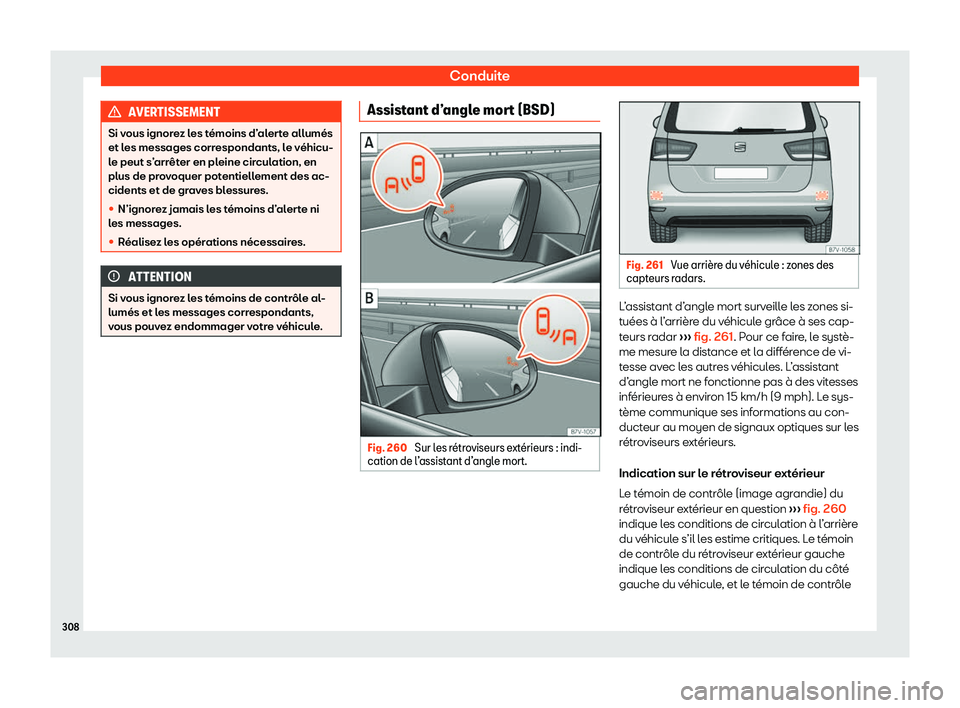 Seat Alhambra 2020  Manuel du propriétaire (in French)  Conduite
AVERTISSEMENT
Si vous ignorez les témoins d’alerte allumés
et l es messages corr
espondants, le véhicu-
le peut s’arrêter en pleine circulation, en
plus de provoquer potentiellement d
