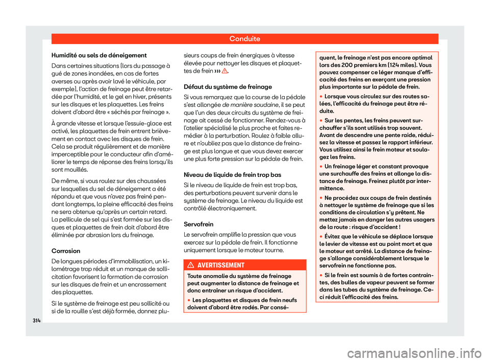 Seat Alhambra 2020  Manuel du propriétaire (in French)  Conduite
Humidité ou sels de déneigement
Dans cert aines sit
uations (lors du passage à
gué de zones inondées, en cas de fortes
averses ou après avoir lavé le véhicule, par
exemple), l’actio