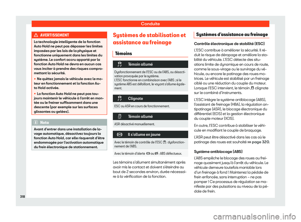 Seat Alhambra 2020  Manuel du propriétaire (in French)  Conduite
AVERTISSEMENT
La technologie intelligente de la fonction
Aut o Hol
d ne peut pas dépasser les limites
imposées par les lois de la physique et
fonctionne uniquement dans les limites du
syst