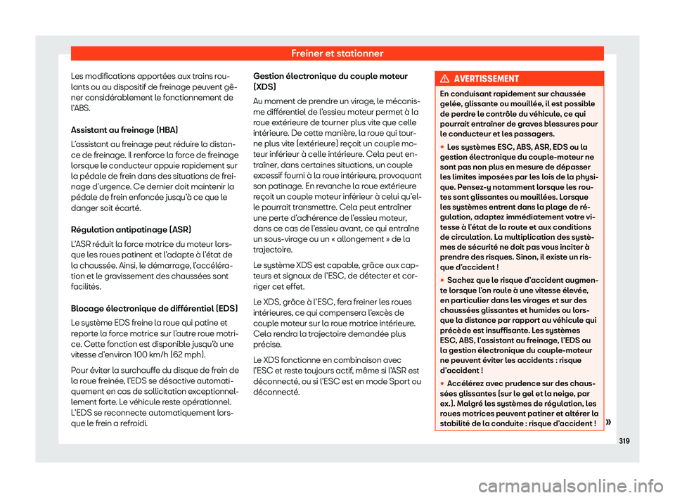 Seat Alhambra 2020  Manuel du propriétaire (in French)  Freiner et stationner
Les modifications apportées aux trains rou-
l ants ou au dispositif de fr
einage peuvent gê-
ner considérablement le fonctionnement de
l’ABS.
Assistant au freinage (HBA)
L