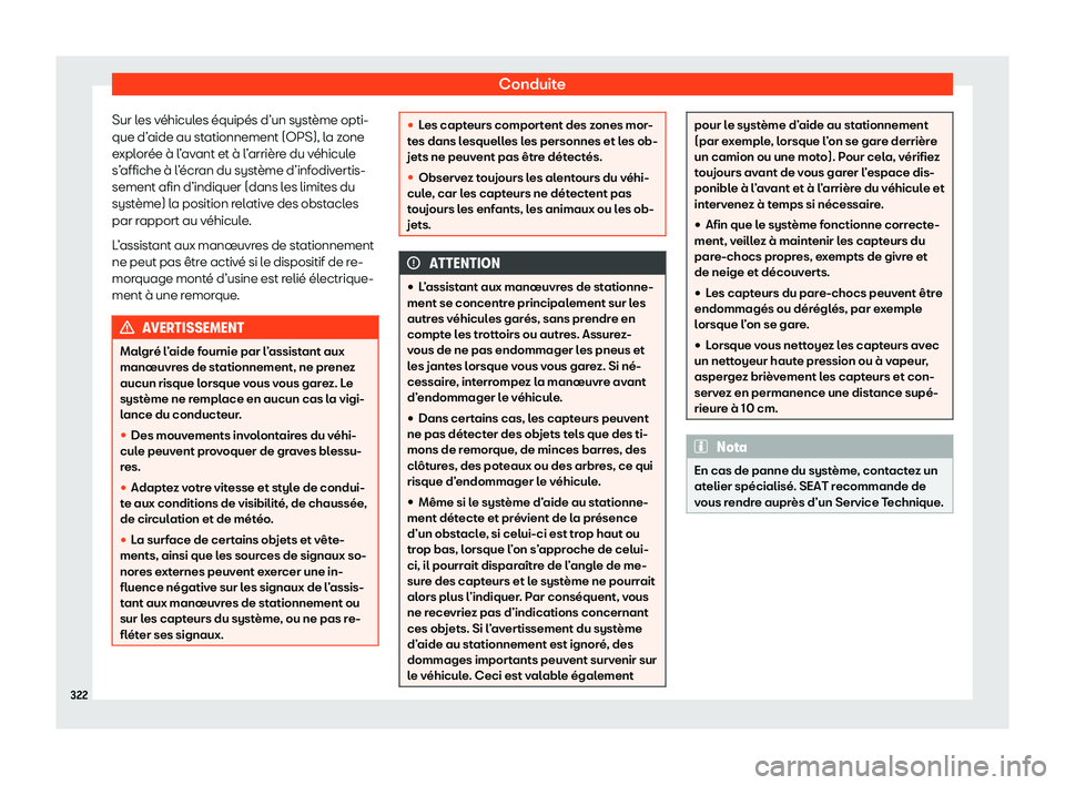 Seat Alhambra 2020  Manuel du propriétaire (in French)  Conduite
Sur les véhicules équipés d’un système opti-
que d’ aide au st
ationnement (OPS), la zone
explorée à l’avant et à l’arrière du véhicule
s’affiche à l’écran du système 