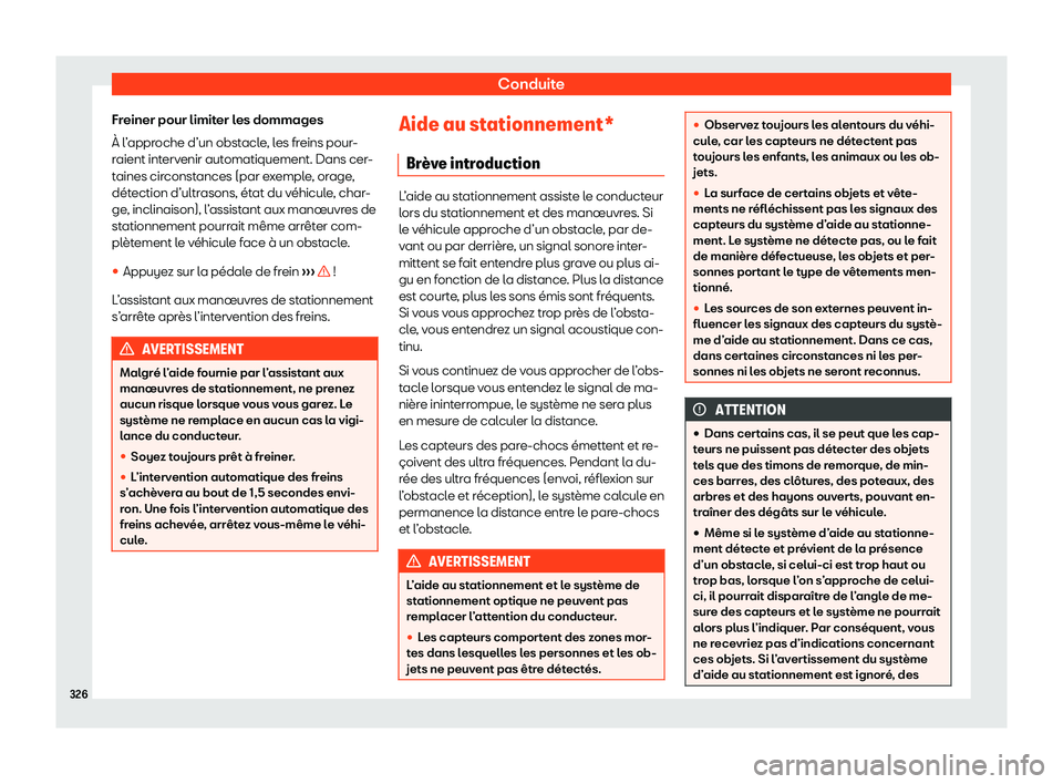 Seat Alhambra 2020  Manuel du propriétaire (in French)  Conduite
Freiner pour limiter les dommages
À l ’
approche d’un obstacle, les freins pour-
raient intervenir automatiquement. Dans cer-
taines circonstances (par exemple, orage,
détection d’ult