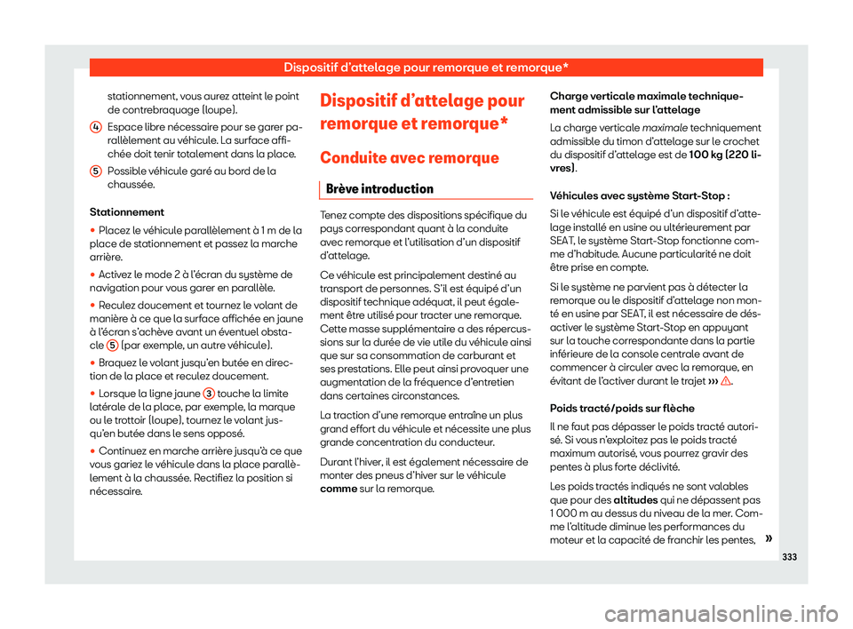 Seat Alhambra 2020  Manuel du propriétaire (in French)  Dispositif d’attelage pour remorque et remorque*
stationnement, vous aurez atteint le point
de contr ebr
aquage (loupe).
Espace libre nécessaire pour se garer pa-
rallèlement au véhicule. La surf