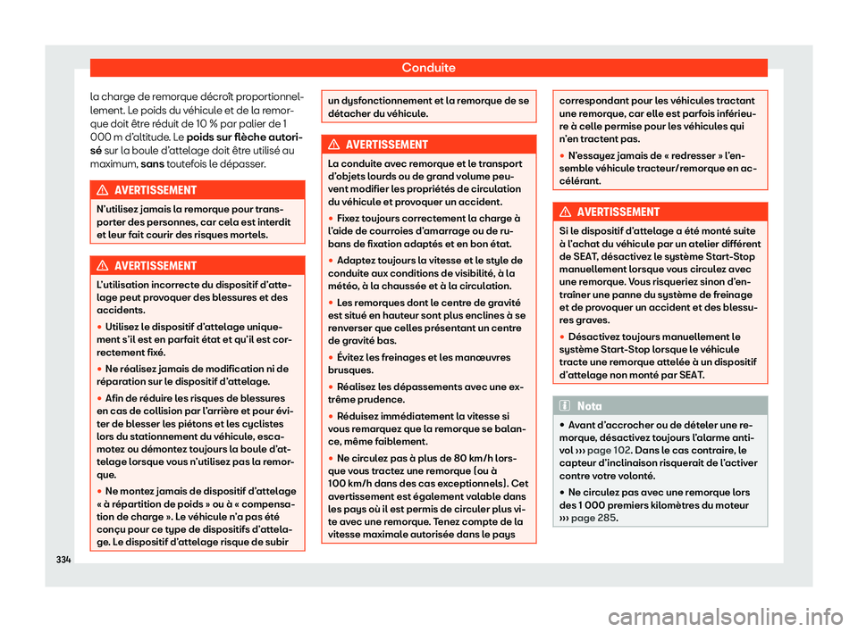 Seat Alhambra 2020  Manuel du propriétaire (in French)  Conduite
la charge de remorque décroît proportionnel-
l ement. L
e poids du véhicule et de la remor-
que doit être réduit de 10 % par palier de 1
000 m d’altitude. Le poids sur flèche autori-
