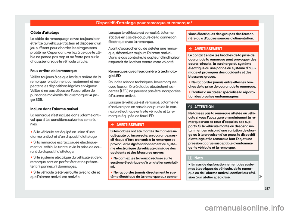 Seat Alhambra 2020  Manuel du propriétaire (in French)  Dispositif d’attelage pour remorque et remorque*
Câble d’attelage
L e câbl
e de remorquage devra toujours bien
être fixé au véhicule tracteur et disposer d’un
jeu suffisant pour aborder les