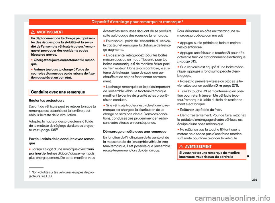 Seat Alhambra 2020  Manuel du propriétaire (in French)  Dispositif d’attelage pour remorque et remorque*
AVERTISSEMENT
Un déplacement de la charge peut présen-
t er des risques pour l
a stabilité et la sécu-
rité de l’ensemble véhicule tracteur/r