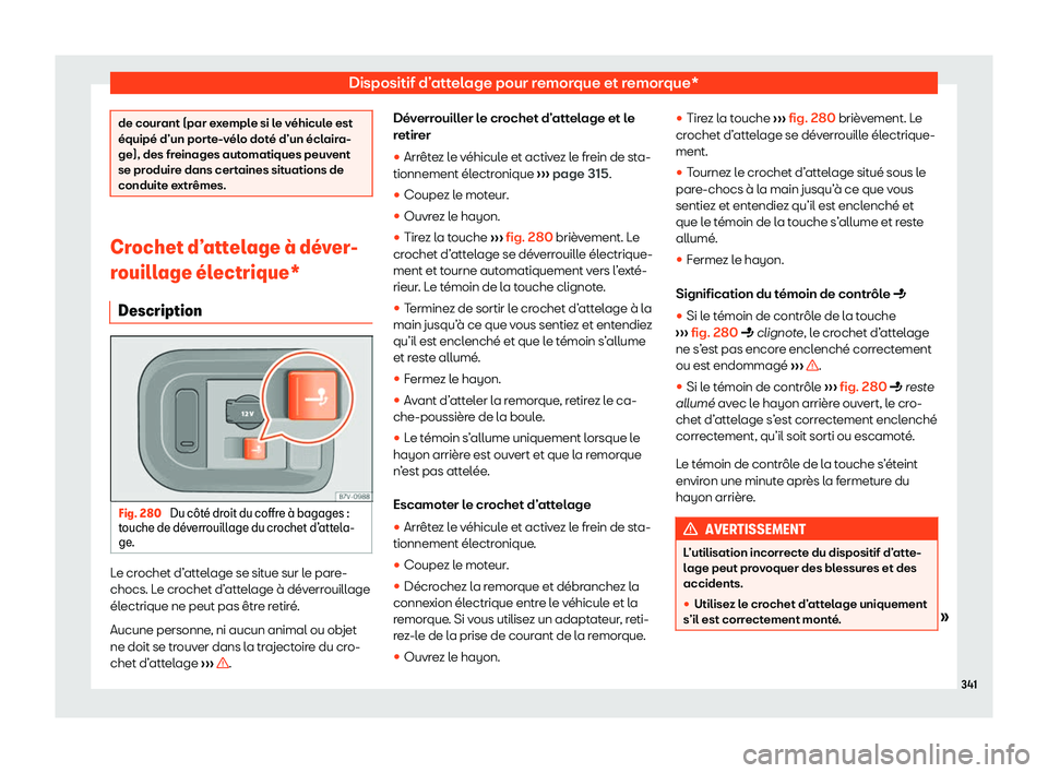 Seat Alhambra 2020  Manuel du propriétaire (in French)  Dispositif d’attelage pour remorque et remorque*
de courant (par exemple si le véhicule est
équipé d’un por
t
e-vélo doté d’un éclaira-
ge), des freinages automatiques peuvent
se produire 