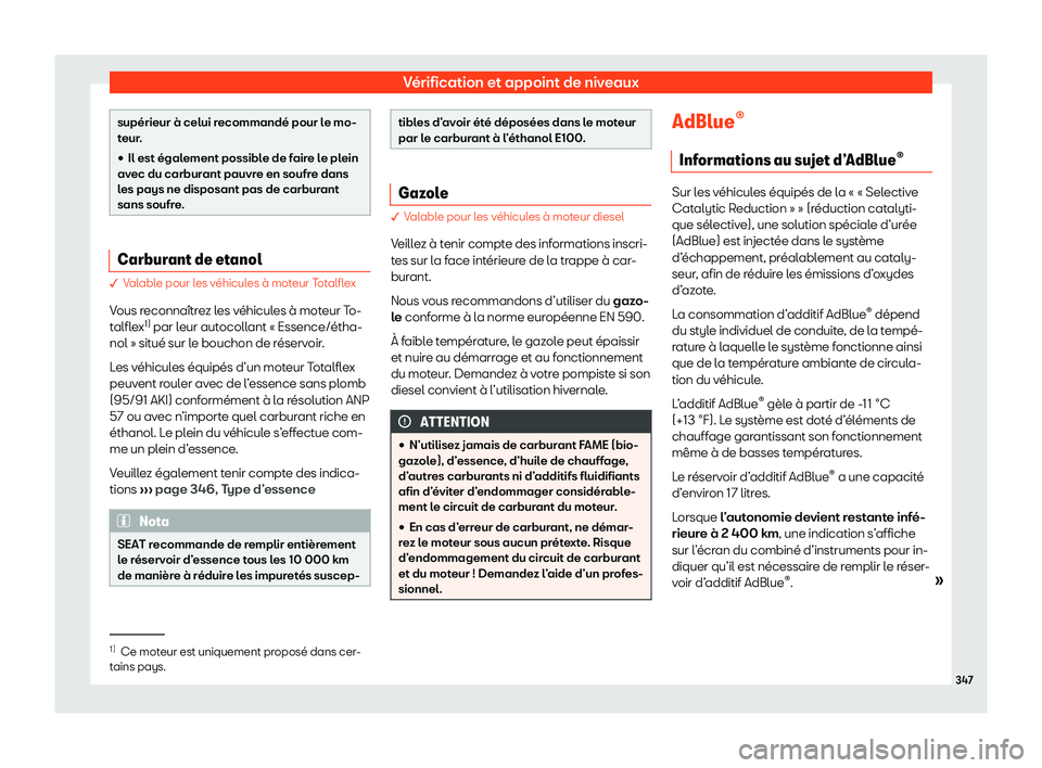 Seat Alhambra 2020  Manuel du propriétaire (in French)  Vérification et appoint de niveaux
supérieur à celui recommandé pour le mo-
t
eur
.

