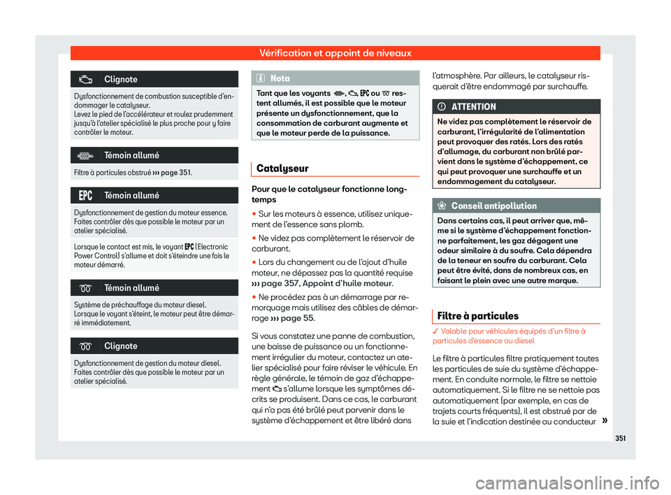 Seat Alhambra 2020  Manuel du propriétaire (in French)  Vérification et appoint de niveaux
�;
Clignote
Dysfonctionnement de combustion susceptible d