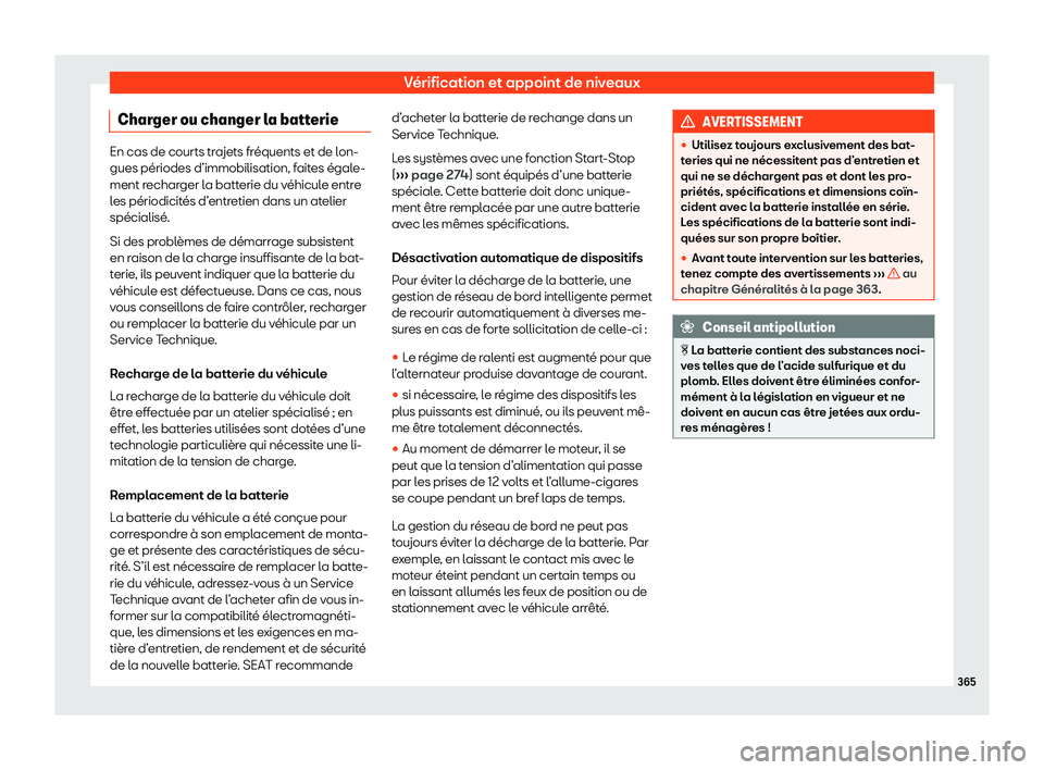Seat Alhambra 2020  Manuel du propriétaire (in French)  Vérification et appoint de niveaux
Charger ou changer la batterie En cas de courts trajets fréquents et de lon-
gues périodes d’immobilisation, f
ait
es égale-
ment recharger la batterie du véh