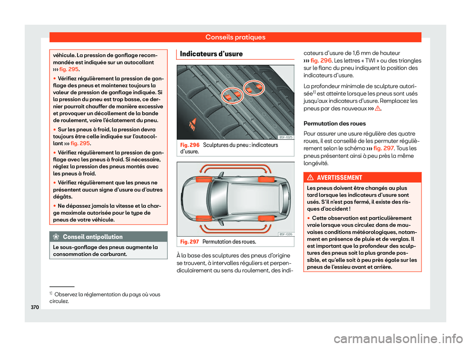 Seat Alhambra 2020  Manuel du propriétaire (in French)  Conseils pratiques
véhicule. La pression de gonflage recom-
mandée est indiquée sur un aut
ocoll
ant
›››  fig. 295.
