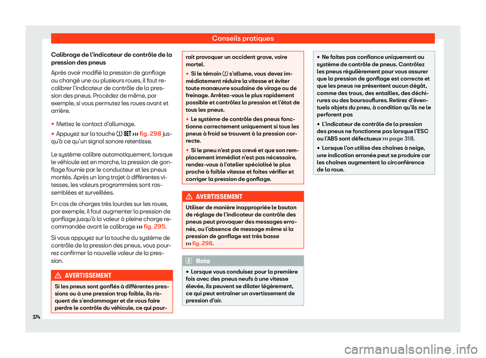 Seat Alhambra 2020  Manuel du propriétaire (in French)  Conseils pratiques
Calibrage de l’indicateur de contrôle de la
pr ession des pneus
Apr
ès avoir modifié la pression de gonflage
ou changé une ou plusieurs roues, il faut re-
calibrer l’indicat