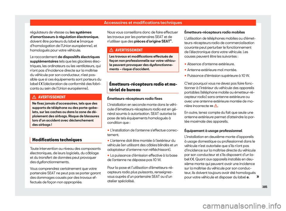 Seat Alhambra 2020  Manuel du propriétaire (in French)  Accessoires et modifications techniques
régulateurs de vitesse ou l es syst
èmes
d’amortisseurs à régulation électronique,
doivent être porteurs du label e (marque
d’homologation de l’Unio