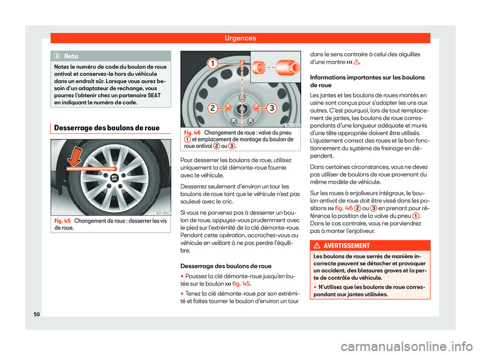 Seat Alhambra 2020  Manuel du propriétaire (in French)  Urgences
Nota
Notez le numéro de code du boulon de roue
antiv ol et conserv
ez-le hors du véhicule
dans un endroit sûr. Lorsque vous aurez be-
soin d’un adaptateur de rechange, vous
pourrez l’o