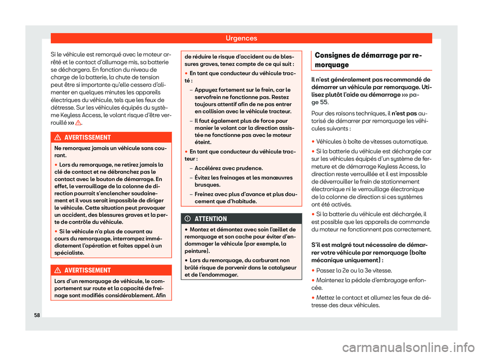 Seat Alhambra 2020  Manuel du propriétaire (in French)  Urgences
Si le véhicule est remorqué avec le moteur ar-
r êt
é et le contact d’allumage mis, sa batterie
se déchargera. En fonction du niveau de
charge de la batterie, la chute de tension
peut 