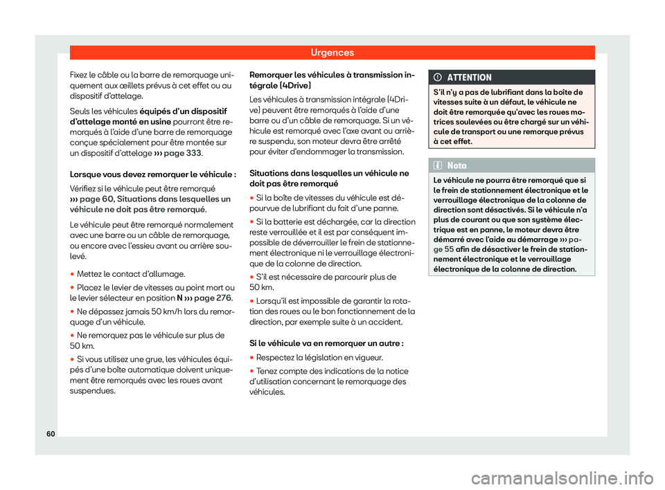 Seat Alhambra 2020  Manuel du propriétaire (in French)  Urgences
Fixez le câble ou la barre de remorquage uni-
quement aux œill ets pr
évus à cet effet ou au
dispositif d’attelage.
Seuls les véhicules équipés d’un dispositif
d’attelage monté 