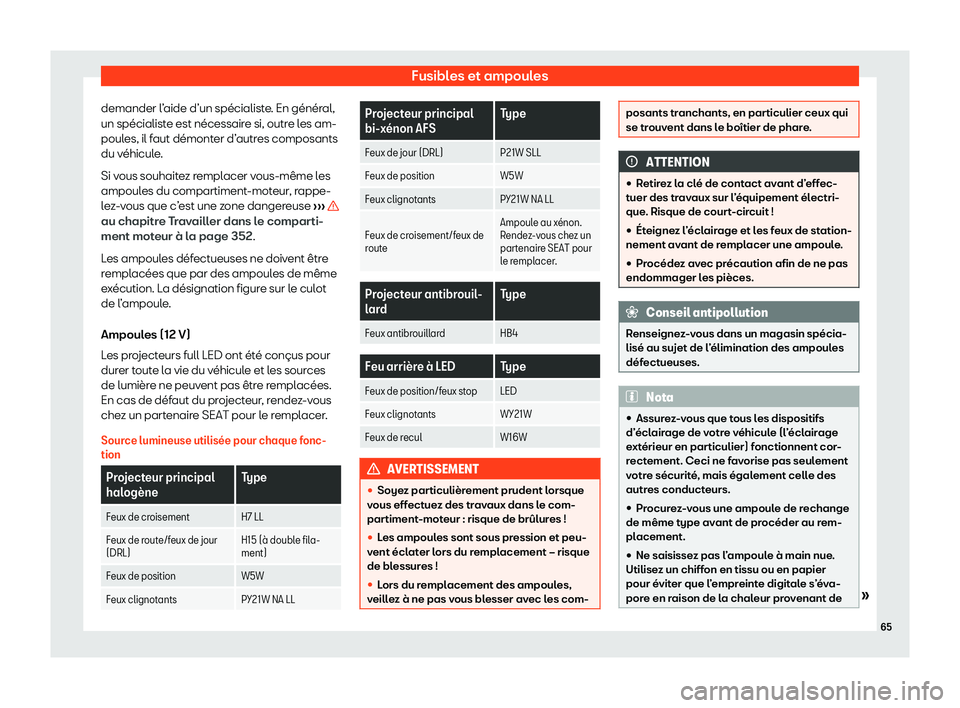 Seat Alhambra 2020  Manuel du propriétaire (in French)  Fusibles et ampoules
demander l’aide d’un spécialiste. En général,
un spécialist e est nécessair
e si, outre les am-
poules, il faut démonter d’autres composants
du véhicule.
Si vous souh