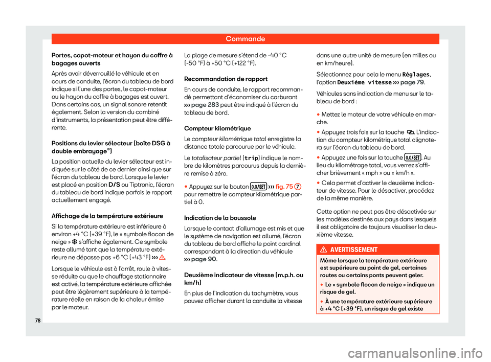Seat Alhambra 2020  Manuel du propriétaire (in French)  Commande
Portes, capot-moteur et hayon du coffre à
bagages ouv er
ts
Après avoir déverrouillé le véhicule et en
cours de conduite, l’écran du tableau de bord
indique si l’une des portes, le 
