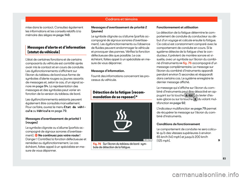 Seat Alhambra 2020  Manuel du propriétaire (in French)  Cadrans et témoins
mise dans le contact. Consultez également
l es inf
ormations et les conseils relatifs à la
mémoire des sièges  ››› page 149.
Messages d
