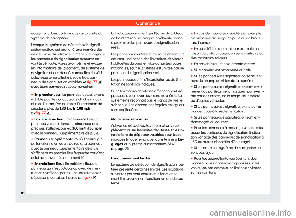 Seat Alhambra 2020  Manuel du propriétaire (in French)  Commande
également dans certains cas sur la carte du
syst ème de navigation.
L
orsque le système de détection de signali-
sation routière est branché, une caméra situ-
ée à la base du rétrov
