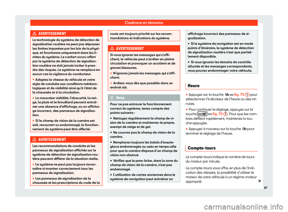 Seat Alhambra 2020  Manuel du propriétaire (in French)  Cadrans et témoins
AVERTISSEMENT
La technologie du système de détection de
signalisation r outièr
e ne peut pas dépasser
les limites imposées par les lois de la physi-
que, et fonctionne uniquem