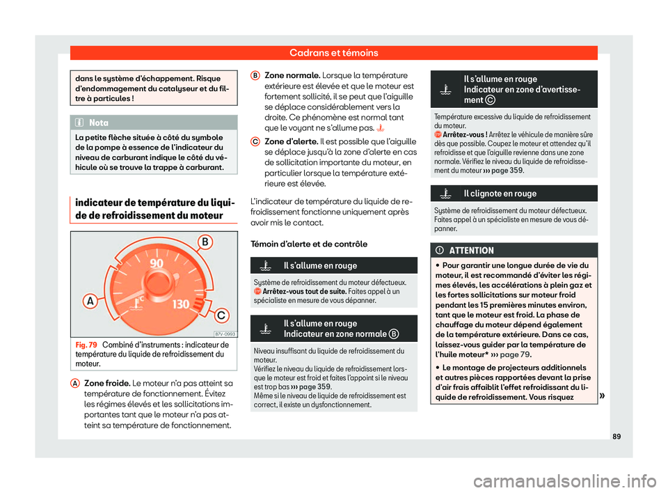 Seat Alhambra 2020  Manuel du propriétaire (in French)  Cadrans et témoins
dans le système d’échappement. Risque
d’
endommagement du cat
alyseur et du fil-
tre à particules ! Nota
La petite flèche située à côté du symbole
de l a pompe à essen