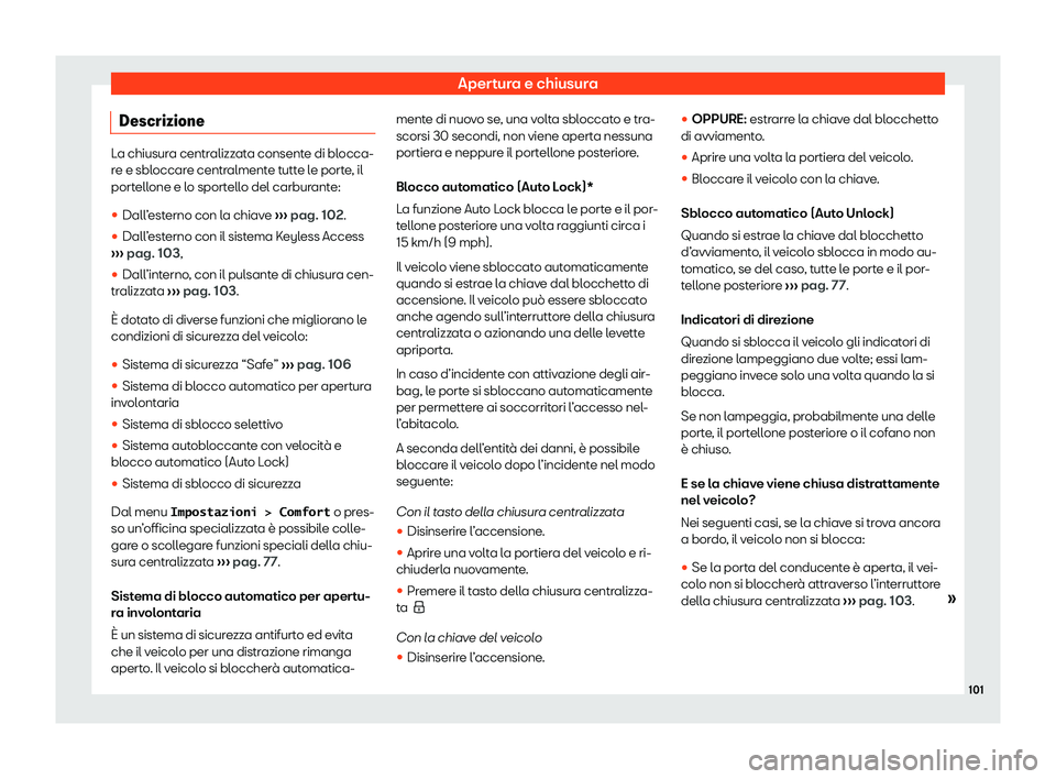 Seat Alhambra 2020  Manuale del proprietario (in Italian) Apertura e chiusura
Descrizione La chiusura centralizzata consente di blocca-
r
e e sbl
occare centralmente tutte le porte, il
portellone e lo sportello del carburante:
