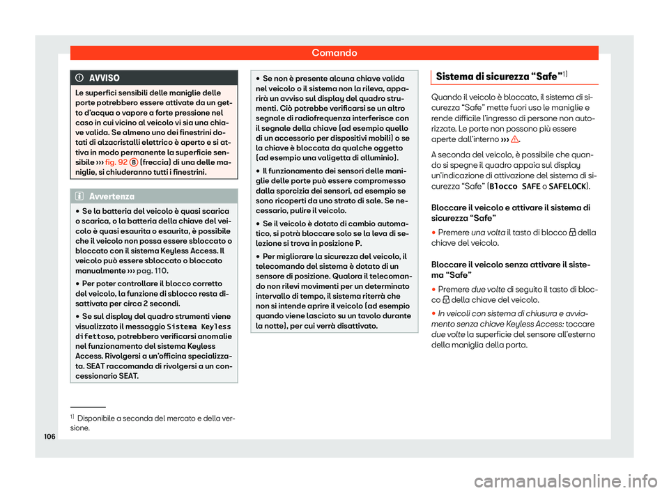 Seat Alhambra 2020  Manuale del proprietario (in Italian) Comando
AVVISO
Le superfici sensibili delle maniglie delle
por t
e potrebbero essere attivate da un get-
to d’acqua o vapore a forte pressione nel
caso in cui vicino al veicolo vi sia una chia-
ve v