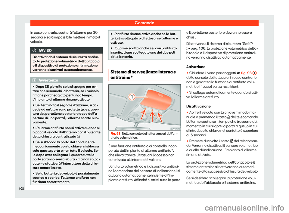 Seat Alhambra 2020  Manuale del proprietario (in Italian) Comando
In caso contrario, scatterà l’allarme per 30
secondi e sar à impossibil
e mettere in moto il
veicolo. AVVISO
Disattivando il sistema di sicurezza antifur-
t o

, la protezione volumetrica 