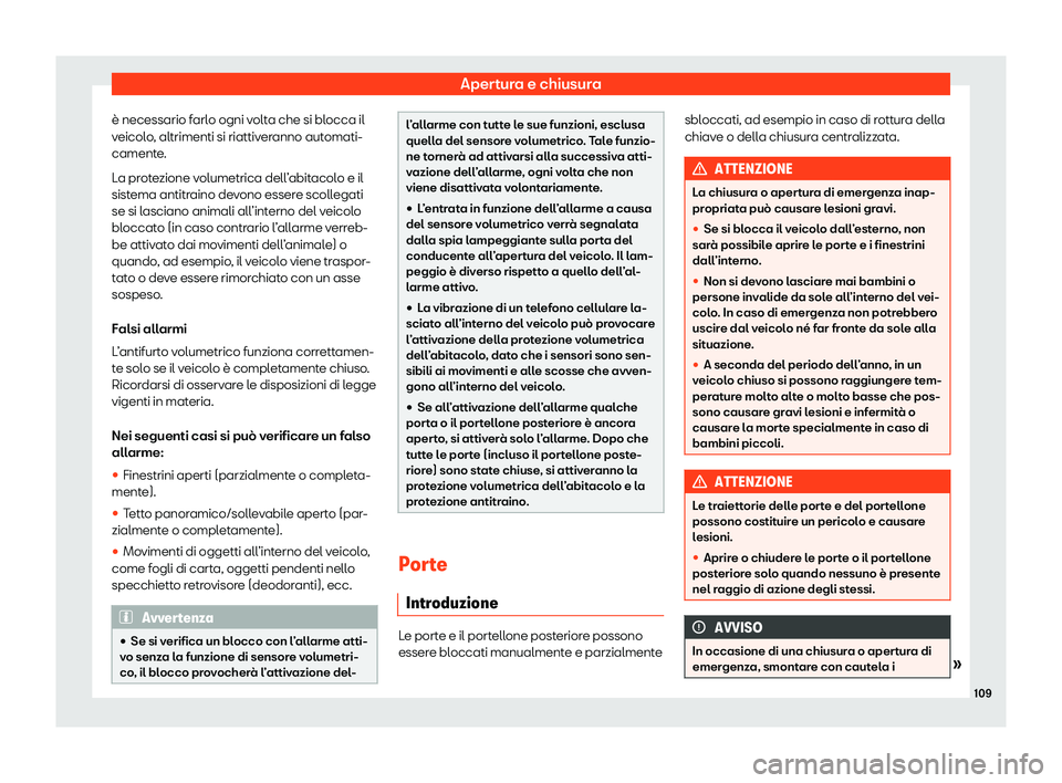 Seat Alhambra 2020  Manuale del proprietario (in Italian) Apertura e chiusura
è necessario farlo ogni volta che si blocca il
v eicol
o, altrimenti si riattiveranno automati-
camente.
La protezione volumetrica dell’abitacolo e il
sistema antitraino devono 