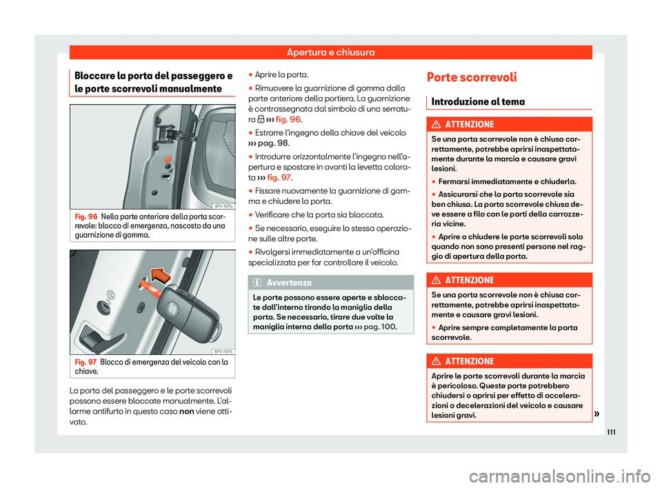 Seat Alhambra 2020  Manuale del proprietario (in Italian) Apertura e chiusura
Bloccare la porta del passeggero e
l e por
te scorrevoli manualmente Fig. 96
Nella parte anteriore della porta scor-
r e

vole: blocco di emergenza, nascosto da una
guarnizione di 