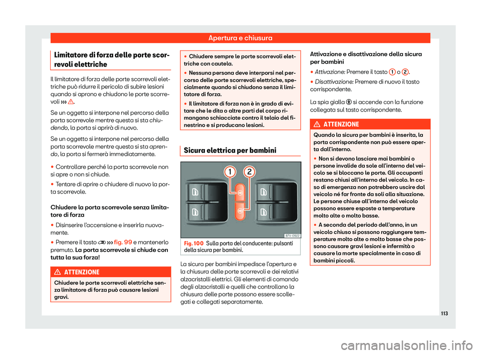 Seat Alhambra 2020  Manuale del proprietario (in Italian) Apertura e chiusura
Limitatore di forza delle porte scor-
r e
voli elettriche Il limitatore di forza delle porte scorrevoli elet-
triche può ridurr
e il pericol

o di subire lesioni
quando si aprono 