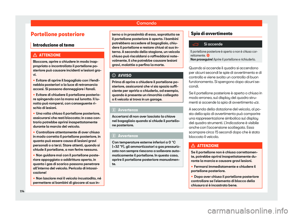 Seat Alhambra 2020  Manuale del proprietario (in Italian) Comando
Portellone posteriore Intr oduzione al t
emaATTENZIONE
Bloccare, aprire o chiudere in modo inap-
pr opriat

o o incontrollato il portellone po-
steriore può causare incidenti e lesioni gra-
v