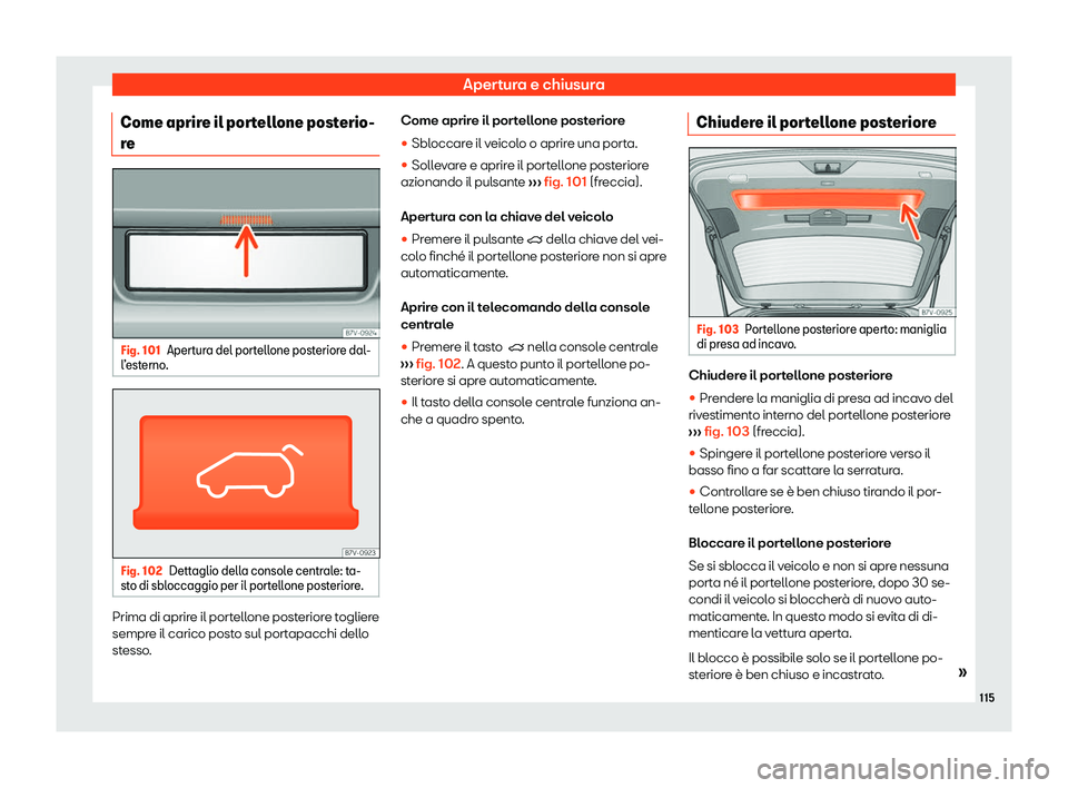 Seat Alhambra 2020  Manuale del proprietario (in Italian) Apertura e chiusura
Come aprire il portellone posterio-
r e Fig. 101
Apertura del portellone posteriore dal-
l 