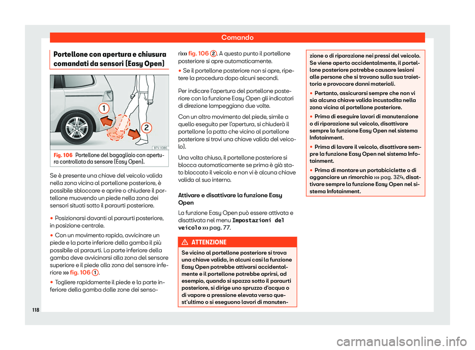 Seat Alhambra 2020  Manuale del proprietario (in Italian) Comando
Portellone con apertura e chiusura
comandati da sensori (Easy Open) Fig. 106
Portellone del bagagliaio con apertu-
r a contr
ollata da sensore (Easy Open). Se è presente una chiave del veicol