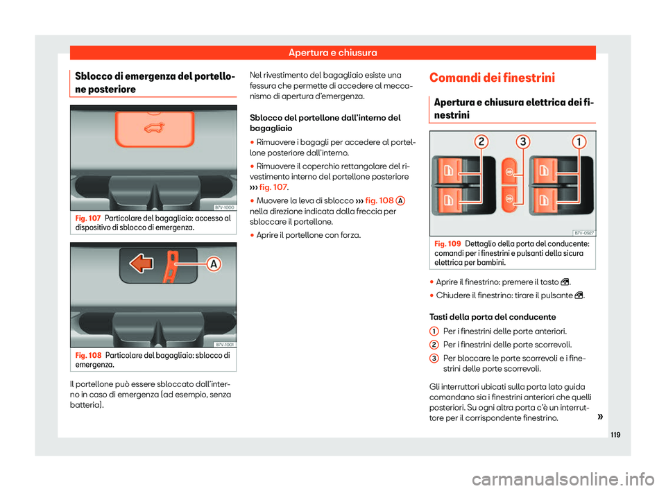 Seat Alhambra 2020  Manuale del proprietario (in Italian) Apertura e chiusura
Sblocco di emergenza del portello-
ne post erior
eFig. 107
Particolare del bagagliaio: accesso al
dispositiv o di sbl

occo di emergenza. Fig. 108
Particolare del bagagliaio: sbloc