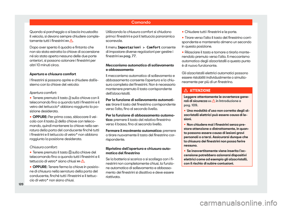 Seat Alhambra 2020  Manuale del proprietario (in Italian) Comando
Quando si parcheggia o si lascia incustodito
il v eicol
o, si devono sempre chiudere comple-
tamente tutti i finestrini  ›››  .
Dopo av er spent

o il quadro e fintanto che
non sia stata