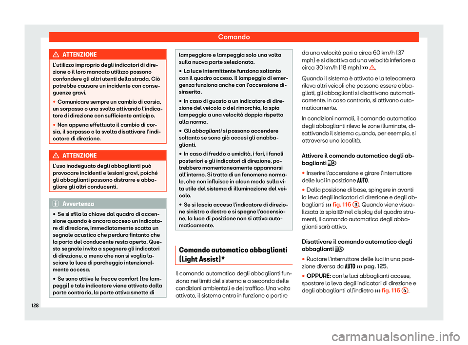 Seat Alhambra 2020  Manuale del proprietario (in Italian) Comando
ATTENZIONE
L’utilizzo improprio degli indicatori di dire-
zione o il l or
o mancato utilizzo possono
confondere gli altri utenti della strada. Ciò
potrebbe causare un incidente con conse-
g